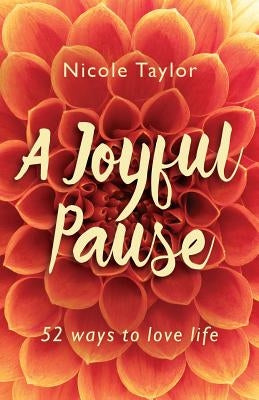 A Joyful Pause: 52 Ways to Love Life by Taylor, Nicole