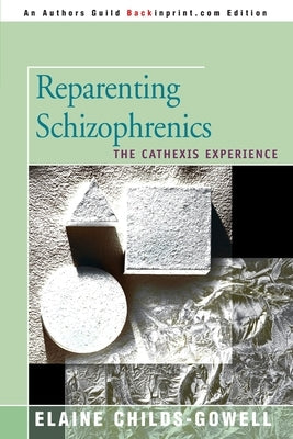 Reparenting Schizophrenics: The Cathexis Experience by Childs-Gowell, Elaine