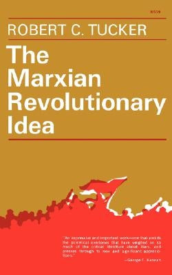 The Marxian Revolutionary Idea by Tucker, Robert C.