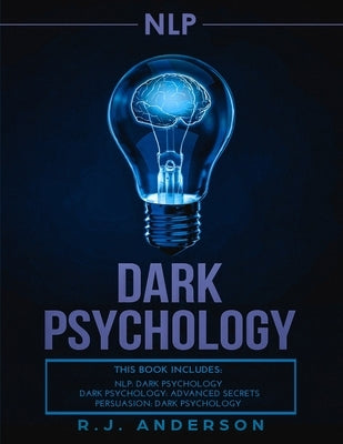 nlp: Dark Psychology Series 3 Manuscripts - Secret Techniques To Influence Anyone Using Dark NLP, Covert Persuasion and Adv by Anderson, R. J.