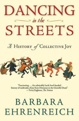 Dancing in the Streets: A History of Collective Joy by Ehrenreich, Barbara