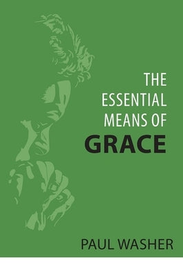 The Essential Means of Grace by Washer, Paul