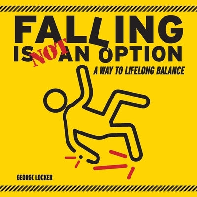 Falling Is Not an Option: A Way to Lifelong Balance by Locker, George