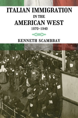 Italian Immigration in the American West: 1870-1940 by Scambray, Kenneth