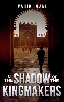 In the Shadow of the Kingmakers by Imani, Vahid