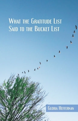What the Gratitude List Said to the Bucket List by Heffernan, Gloria