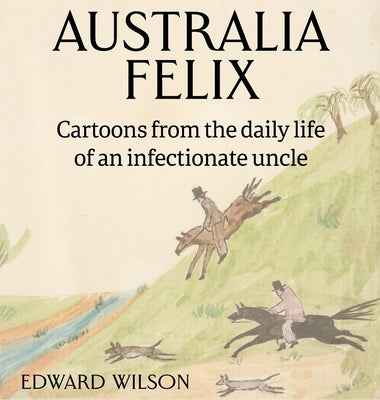 Australia Felix: Cartoons from the daily life of an infectionate uncle by Wison, Edward
