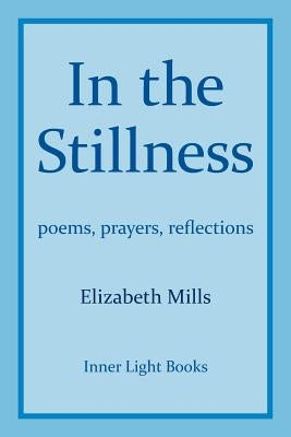 In The Stillness: poems, prayers, reflections by Mills, Elizabeth
