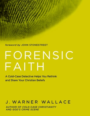 Forensic Faith: A Homicide Detective Makes the Case for a More Reasonable, Evidential Christian Faith by Wallace, J. Warner
