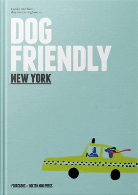 Dog Friendly New York: Insider Intel from Dog Lover to Dog Lover by Au, Winnie