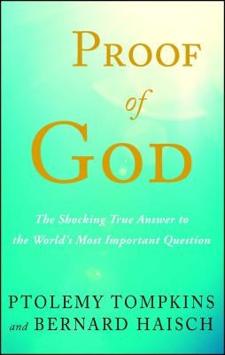 Proof of God: The Shocking True Answer to the World's Most Important Question by Tompkins, Ptolemy