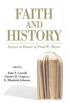 Faith and History: Essays in Honor of Paul W. Meyer by Carroll, John T.
