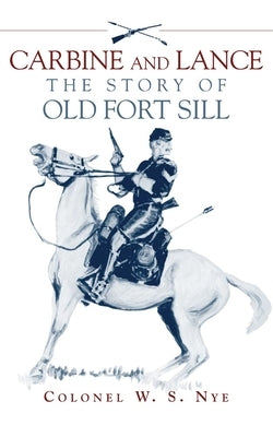 Carbine and Lance: The Story of Old Fort Sill by Nye, Wilbur Sturtevant
