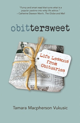 Obittrtsweet: Life Lessons from Obituaries by Vukusic, Tamara MacPherson