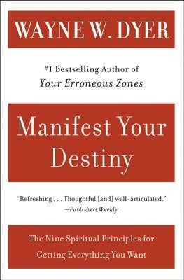 Manifest Your Destiny: Nine Spiritual Principles for Getting Everything You Want, the by Dyer, Wayne W.