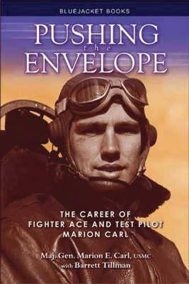 Pushing the Envelope: The Career of Fighter Ace and Test Pilot Marion Carl by Carl, Maj Gen Marion