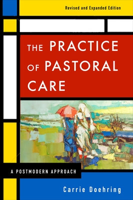 The Practice of Pastoral Care, Revised and Expanded Edition: A Postmodern Approach by Doehring, Carrie