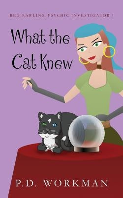 What the Cat Knew by Workman, P. D.