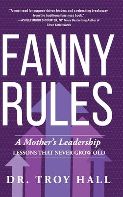 Fanny Rules: A Mother's Leadership Lessons that Never Grow Old by Hall, Troy