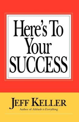 Here's to Your Success by Keller, Jeff