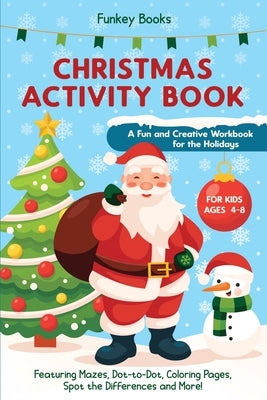 Christmas Activity Book for Kids Ages 4 to 8 - A Fun and Creative Workbook for the Holidays: Featuring Mazes, Dot-to-Dot, Coloring Pages, Spot the Dif by Books, Funkey