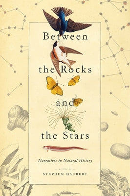 Between the Rocks and the Stars: Narratives in Natural History by Daubert, Stephen