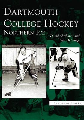Dartmouth College Hockey: Northern Ice by Shribman, David