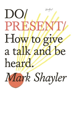 Do Present: How to Give a Talk and Be Heard by Shayler, Mark