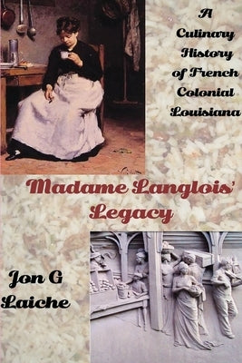 Madame Langlois' Legacy: A Culinary History of French Colonial Louisiana by Laiche, Jon G.