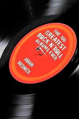 The 100 Greatest Rock'n'roll Albums Ever by Avram Mednick, Mednick