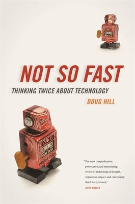 Not So Fast: Thinking Twice about Technology by Hill, Doug