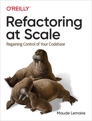Refactoring at Scale: Regaining Control of Your Codebase by Lemaire, Maude