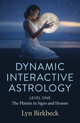 Dynamic Interactive Astrology: Level One - The Planets in Signs and Houses by Birkbeck, Lyn