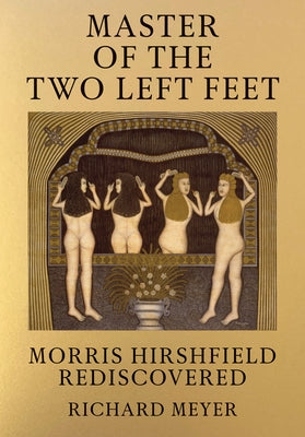 Master of the Two Left Feet: Morris Hirshfield Rediscovered by Meyer, Richard