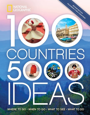 100 Countries, 5,000 Ideas 2nd Edition: Where to Go, When to Go, What to See, What to Do by National Geographic