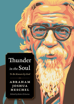 Thunder in the Soul: To Be Known by God by Heschel, Abraham Joshua