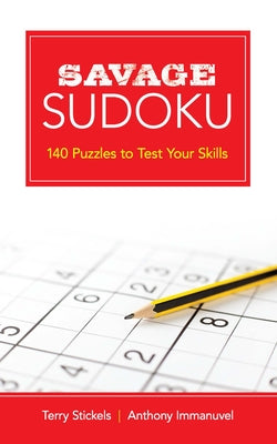 Savage Sudoku: 140 Puzzles to Test Your Skills by Stickels, Terry