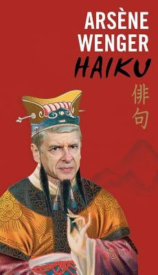 Arsène Wenger Haiku by Sorrars, Gunnar