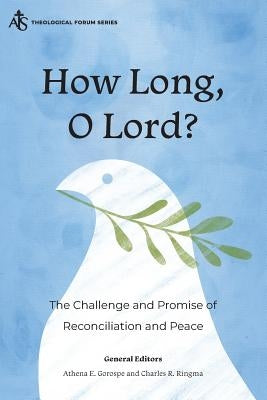 How Long, O Lord?: The Challenge and Promise of Reconciliation and Peace by Gorospe, Athena E.