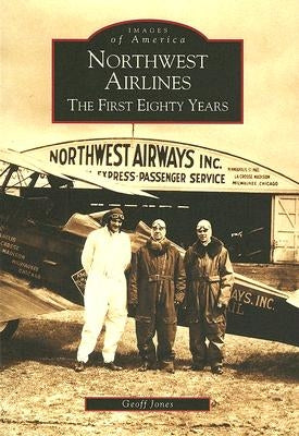 Northwest Airlines: The First Eighty Years by Jones, Geoff