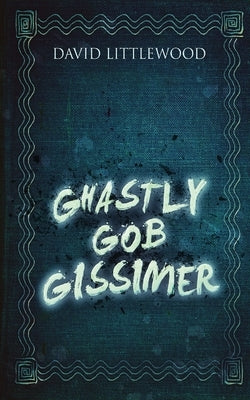 Ghastly Gob Gissimer by Littlewood, David