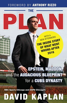 The Plan: Epstein, Maddon, and the Audacious Blueprint for a Cubs Dynasty by Kaplan, David