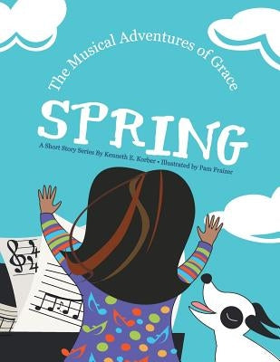 The Musical Adventures of Grace: Spring by Korber, Kenneth E.