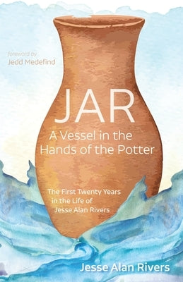 Jar: A Vessel in the Hands of the Potter by Rivers, Jesse Alan