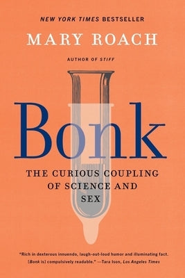 Bonk: The Curious Coupling of Science and Sex by Roach, Mary