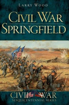 Civil War Springfield by Wood, Larry