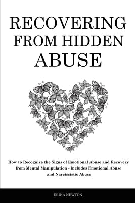 Recovering From Hidden Abuse: How to Recognize the Signs of Emotional Abuse and Recovery from Mental Manipulation - Includes Emotional Abuse and Nar by Newton, Erika