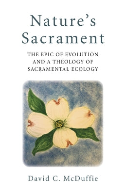 Nature's Sacrament: The Epic of Evolution and a Theology of Sacramental Ecology by McDuffie, David C.