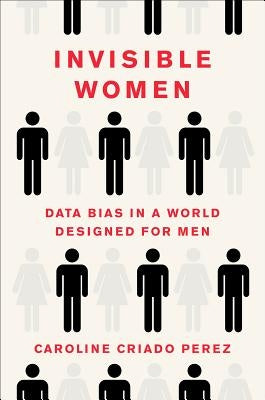 Invisible Women: Data Bias in a World Designed for Men by Criado Perez, Caroline
