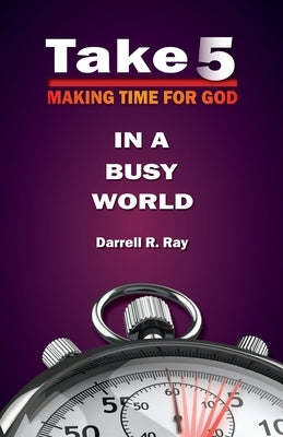 Take 5: Making Time for God in A Busy World by Ray, Darrell